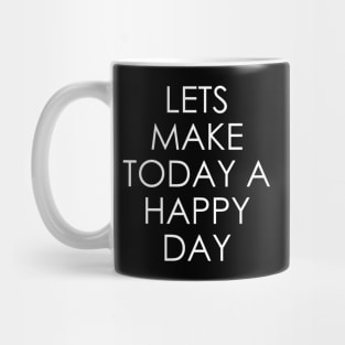 Lets Make Today a Happy Day Mug